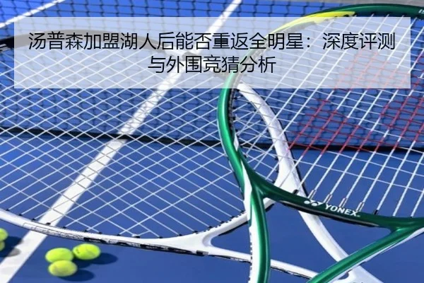 汤普森加盟湖人后能否重返全明星：深度评测与外围竞猜分析